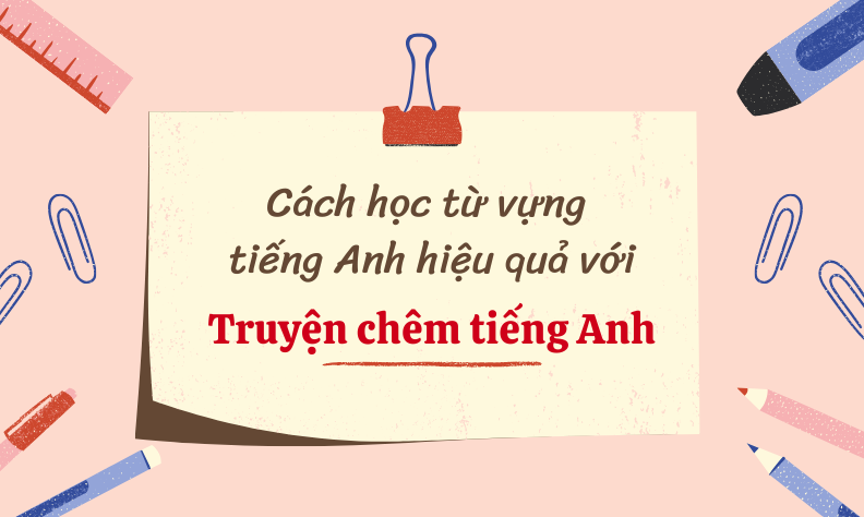 Cách học từ vựng với truyện chêm tiếng Anh hiệu quả dành cho trẻ